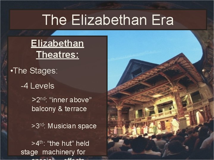 The Elizabethan Era Elizabethan Theatres: • The Stages: -4 Levels >2 nd: “inner above” The Elizabethan Era Elizabethan Theatres: • The Stages: -4 Levels >2 nd: “inner above”