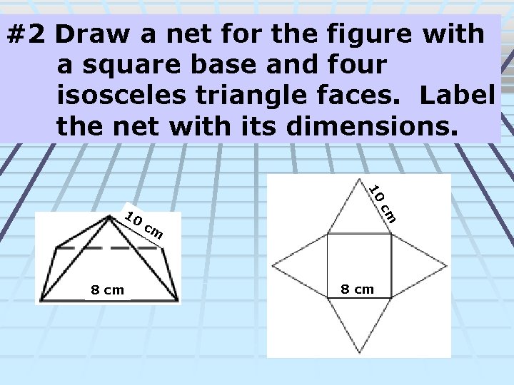 #2 Draw a net for the figure with a square base and four isosceles
