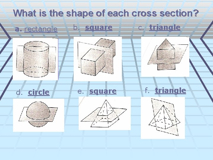 What is the shape of each cross section? a. rectangle d. circle b. square