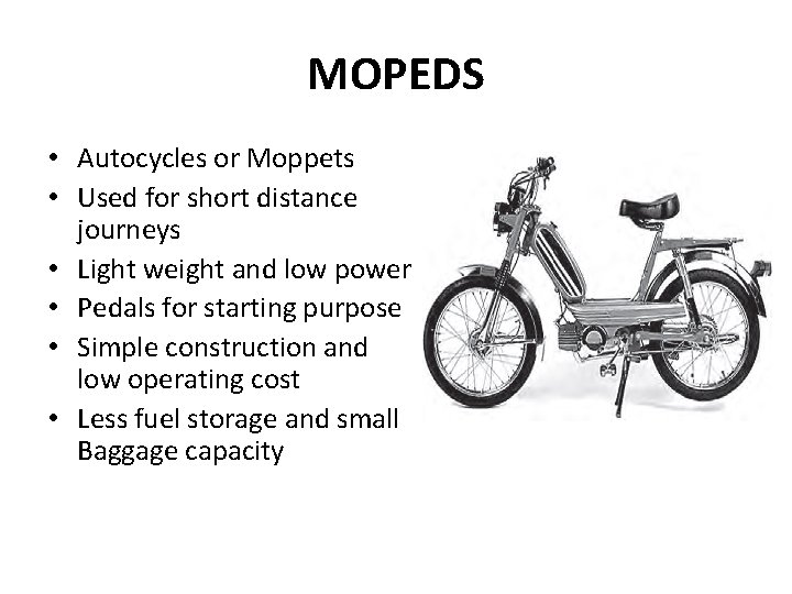 MOPEDS • Autocycles or Moppets • Used for short distance journeys • Light weight