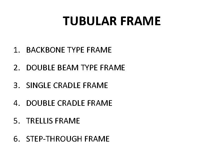 TUBULAR FRAME 1. BACKBONE TYPE FRAME 2. DOUBLE BEAM TYPE FRAME 3. SINGLE CRADLE