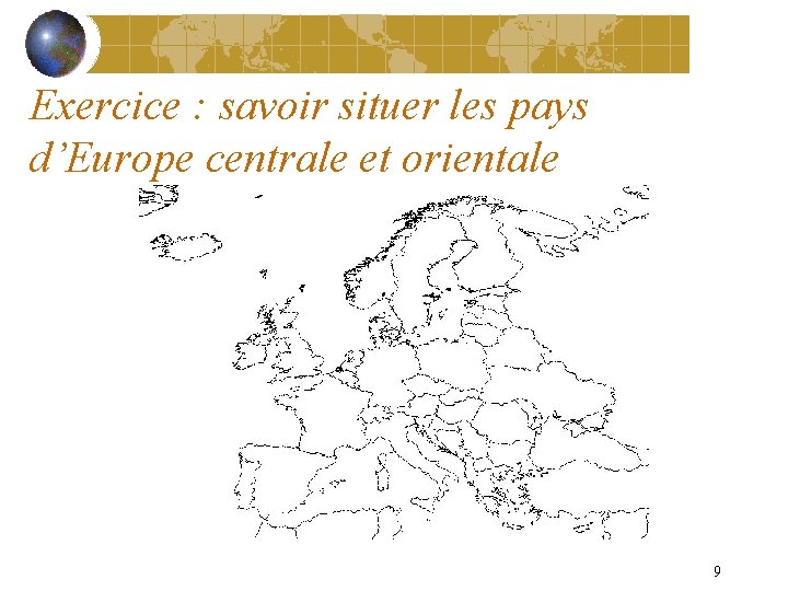 Exercice : savoir situer les pays d’Europe centrale et orientale 9 