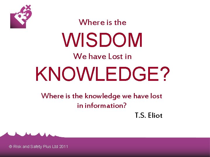 Where is the WISDOM We have Lost in KNOWLEDGE? Where is the knowledge we