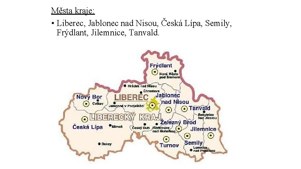 Města kraje: • Liberec, Jablonec nad Nisou, Česká Lípa, Semily, Frýdlant, Jilemnice, Tanvald. 