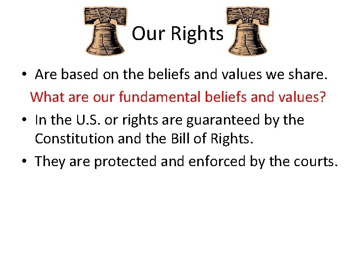 Our Rights • Are based on the beliefs and values we share. What are