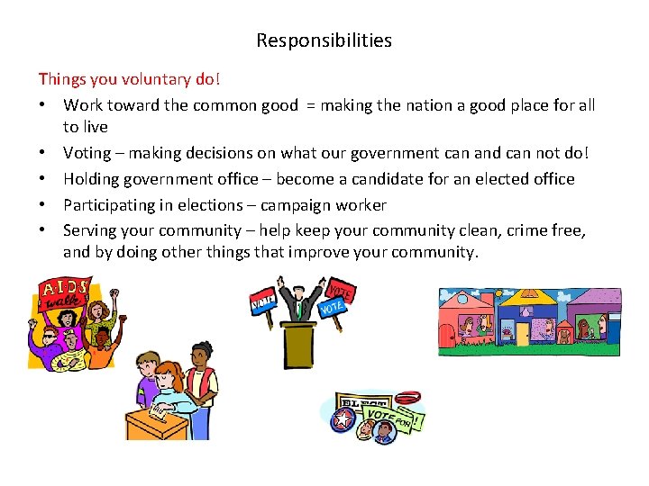 Responsibilities Things you voluntary do! • Work toward the common good = making the