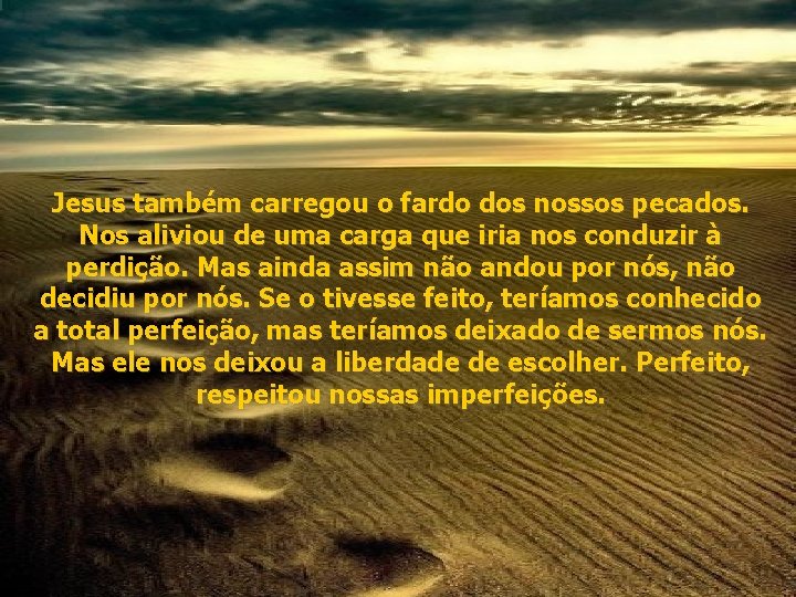 Jesus também carregou o fardo dos nossos pecados. Nos aliviou de uma carga que