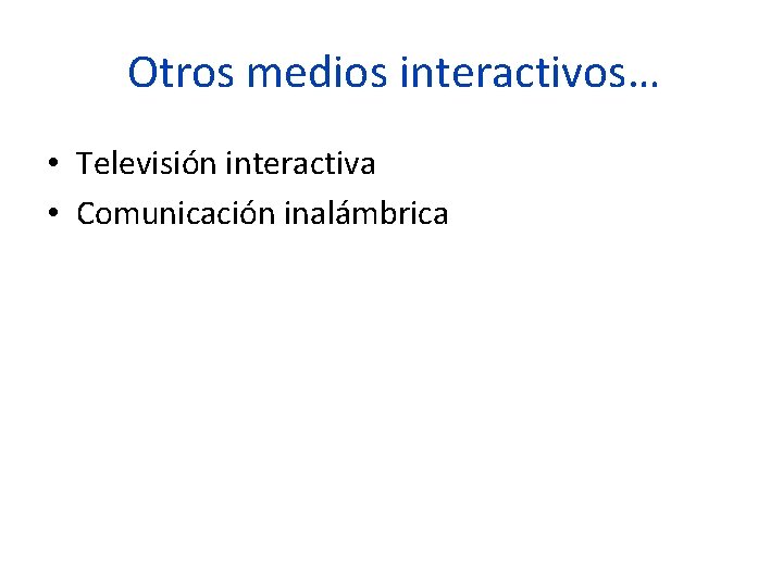 Otros medios interactivos… • Televisión interactiva • Comunicación inalámbrica 