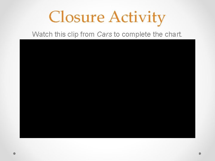 Closure Activity Watch this clip from Cars to complete the chart. 