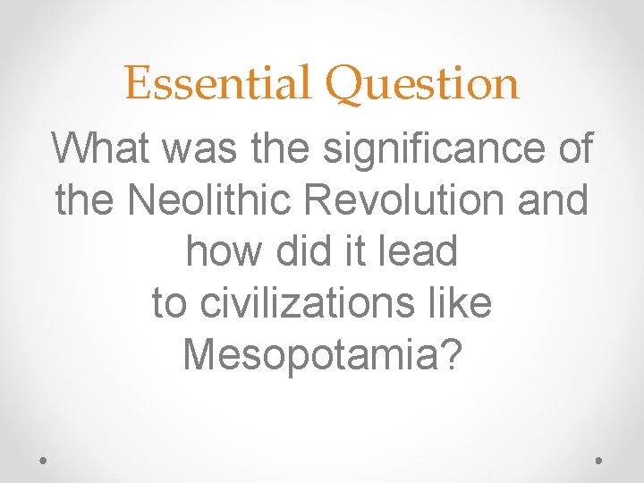 Essential Question What was the significance of the Neolithic Revolution and how did it