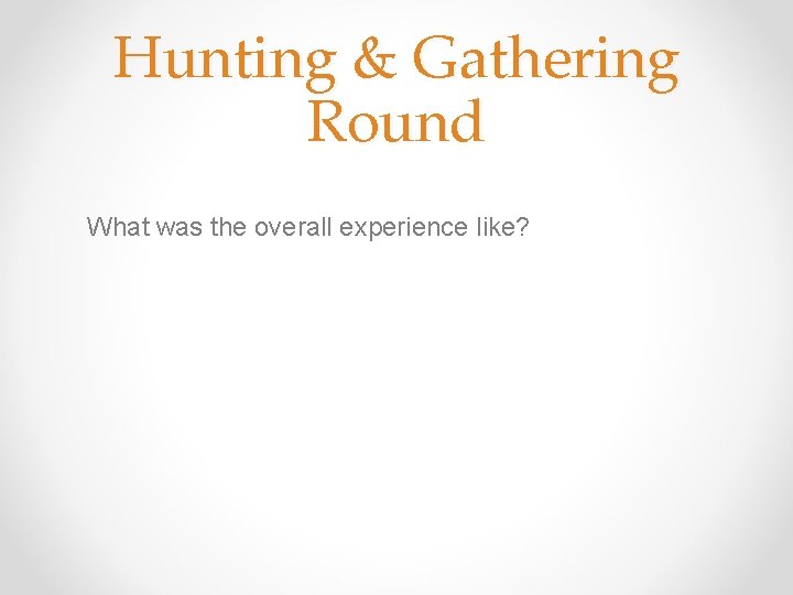 Hunting & Gathering Round What was the overall experience like? 
