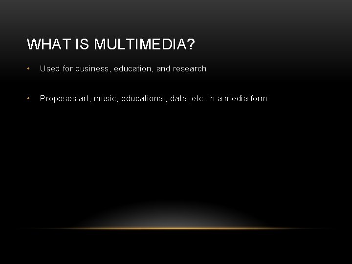 WHAT IS MULTIMEDIA? • Used for business, education, and research • Proposes art, music,
