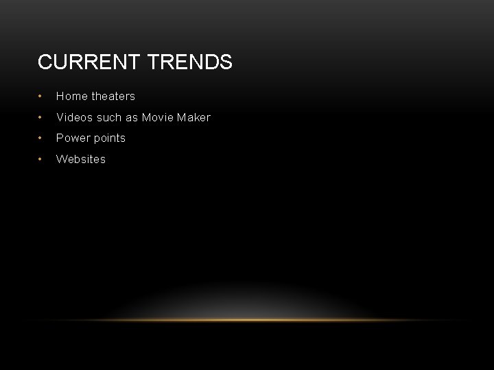 CURRENT TRENDS • Home theaters • Videos such as Movie Maker • Power points