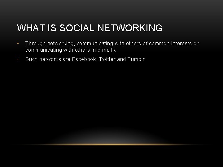 WHAT IS SOCIAL NETWORKING • Through networking, communicating with others of common interests or