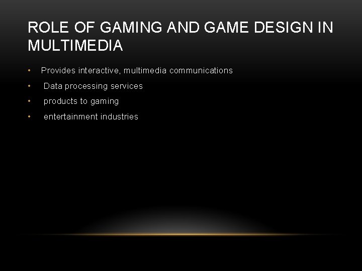ROLE OF GAMING AND GAME DESIGN IN MULTIMEDIA • Provides interactive, multimedia communications •