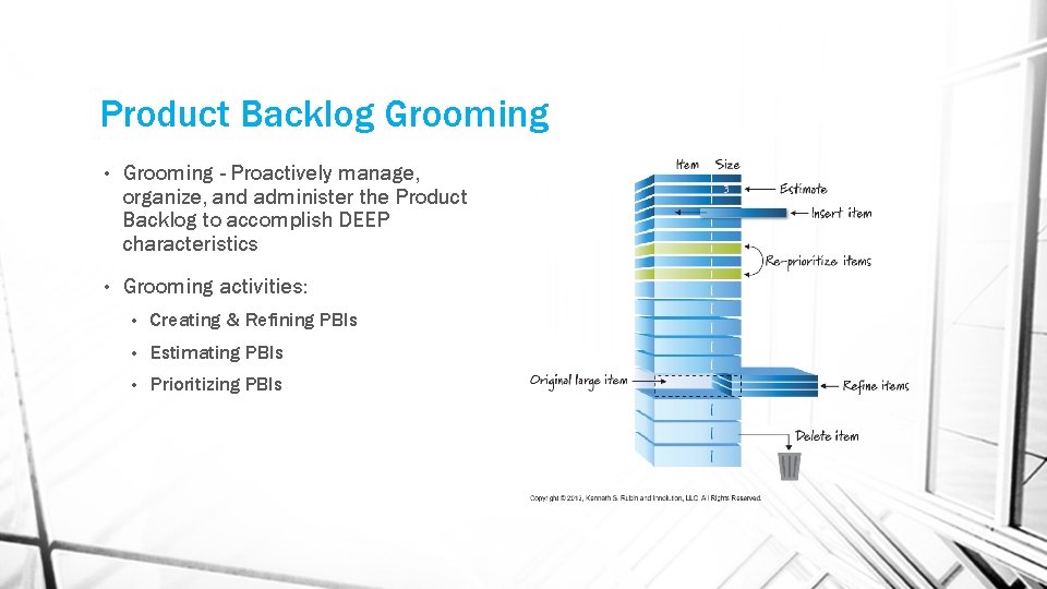 Product Backlog Grooming • Grooming - Proactively manage, organize, and administer the Product Backlog