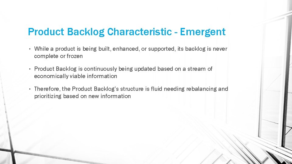 Product Backlog Characteristic - Emergent • While a product is being built, enhanced, or