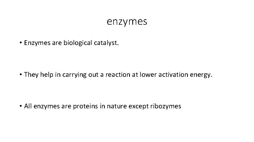 enzymes • Enzymes are biological catalyst. • They help in carrying out a reaction