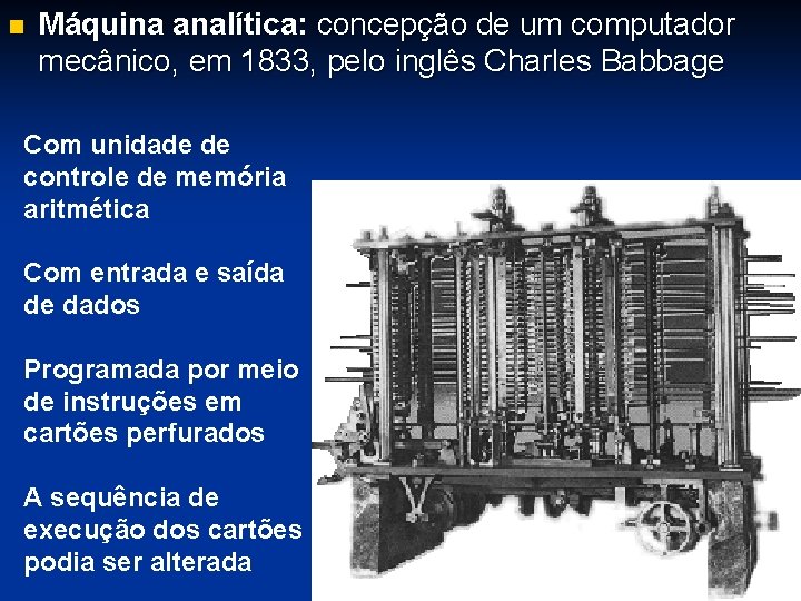 n Máquina analítica: concepção de um computador mecânico, em 1833, pelo inglês Charles Babbage