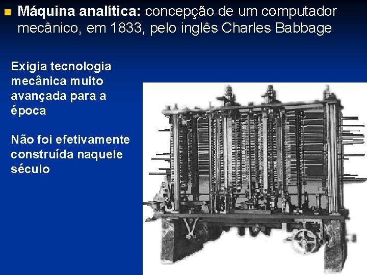 n Máquina analítica: concepção de um computador mecânico, em 1833, pelo inglês Charles Babbage