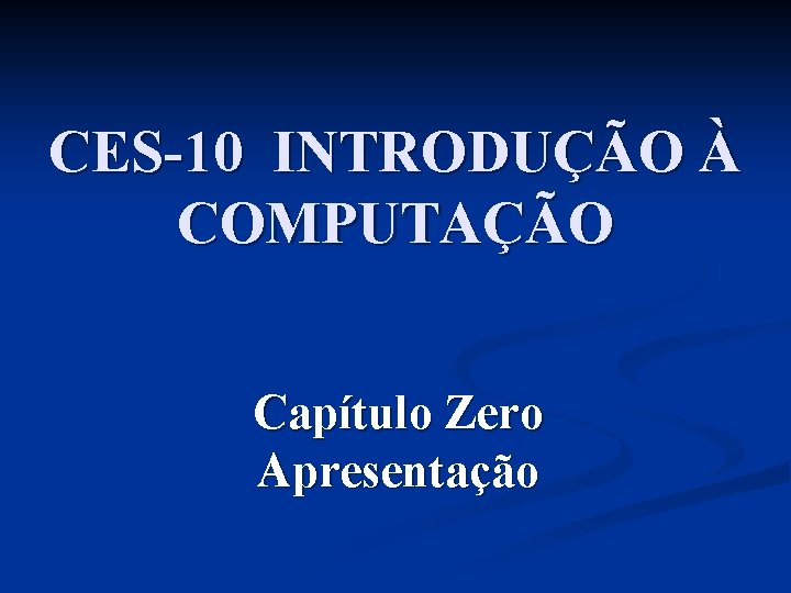 CES-10 INTRODUÇÃO À COMPUTAÇÃO Capítulo Zero Apresentação 