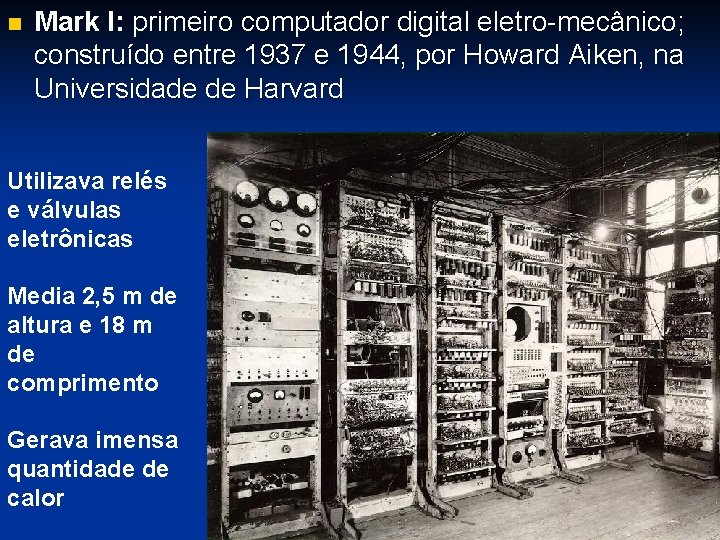 n Mark I: primeiro computador digital eletro-mecânico; construído entre 1937 e 1944, por Howard