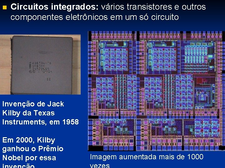 n Circuitos integrados: vários transistores e outros componentes eletrônicos em um só circuito Invenção