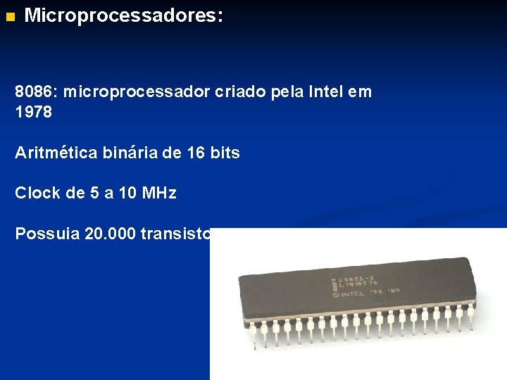 n Microprocessadores: 8086: microprocessador criado pela Intel em 1978 Aritmética binária de 16 bits