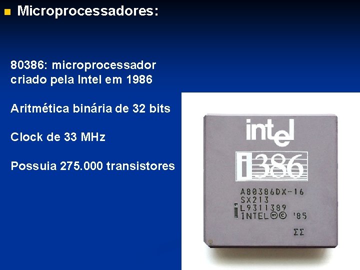 n Microprocessadores: 80386: microprocessador criado pela Intel em 1986 Aritmética binária de 32 bits