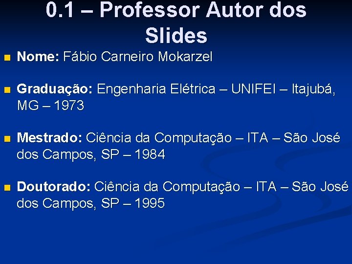 0. 1 – Professor Autor dos Slides n Nome: Fábio Carneiro Mokarzel n Graduação: