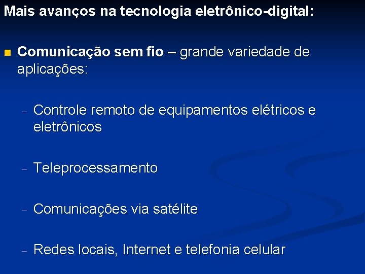 Mais avanços na tecnologia eletrônico-digital: n Comunicação sem fio – grande variedade de aplicações: