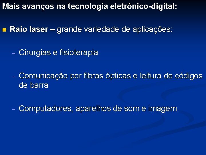 Mais avanços na tecnologia eletrônico-digital: n Raio laser – grande variedade de aplicações: -