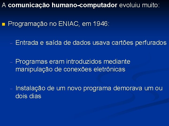 A comunicação humano-computador evoluiu muito: n Programação no ENIAC, em 1946: - Entrada e