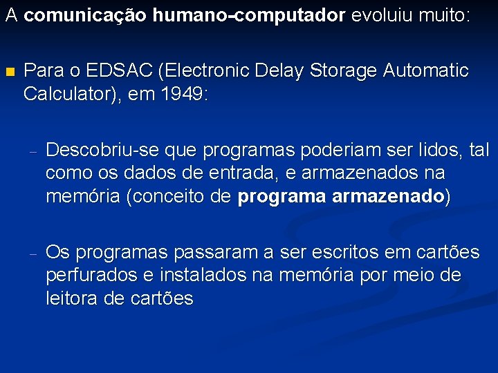 A comunicação humano-computador evoluiu muito: n Para o EDSAC (Electronic Delay Storage Automatic Calculator),
