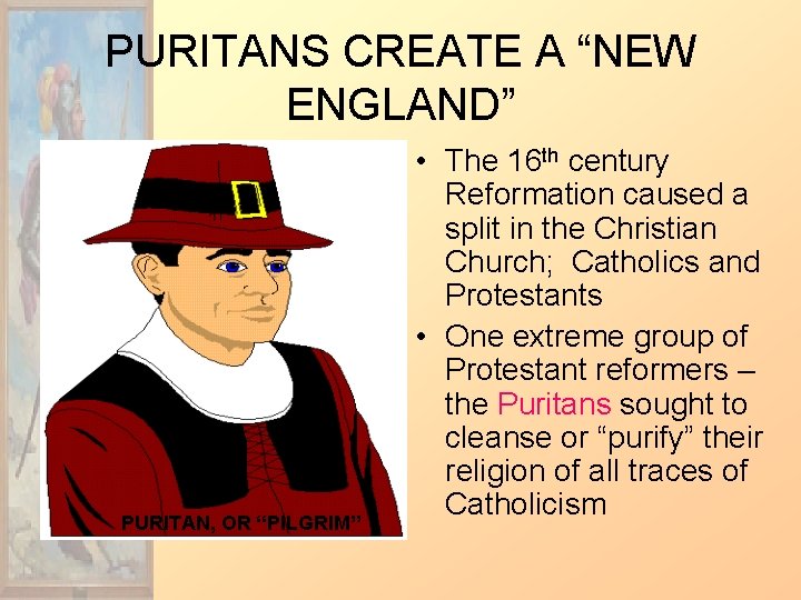 PURITANS CREATE A “NEW ENGLAND” PURITAN, OR “PILGRIM” • The 16 th century Reformation