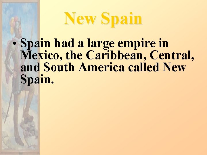 New Spain • Spain had a large empire in Mexico, the Caribbean, Central, and