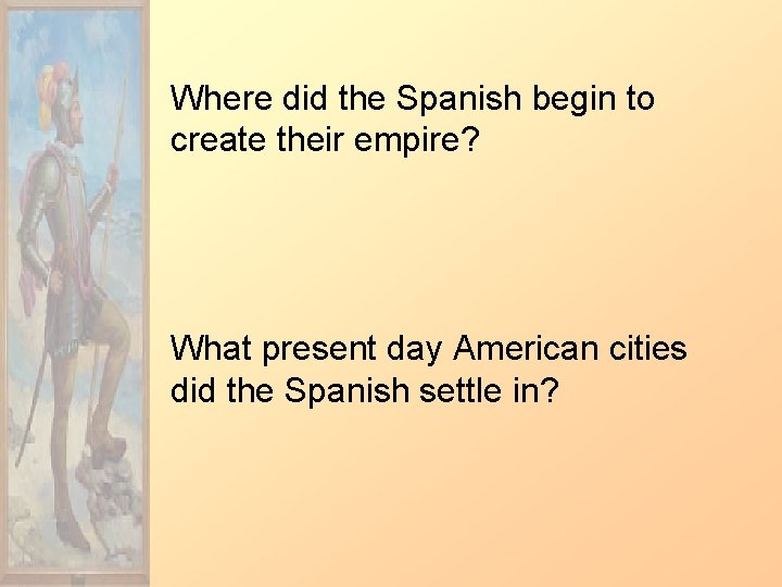 Where did the Spanish begin to create their empire? What present day American cities