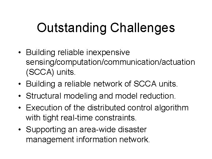 Outstanding Challenges • Building reliable inexpensive sensing/computation/communication/actuation (SCCA) units. • Building a reliable network