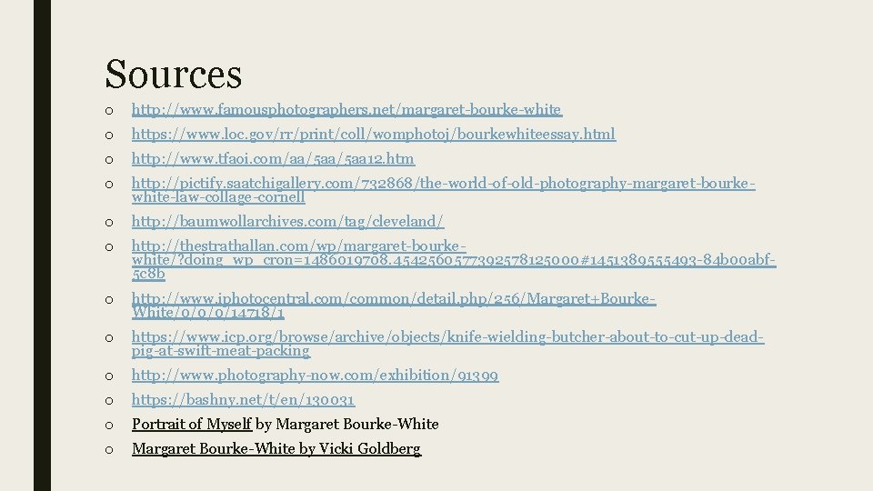 Sources o http: //www. famousphotographers. net/margaret-bourke-white o https: //www. loc. gov/rr/print/coll/womphotoj/bourkewhiteessay. html o http: