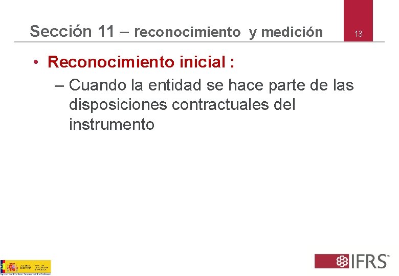 Sección 11 – reconocimiento y medición 13 • Reconocimiento inicial : – Cuando la