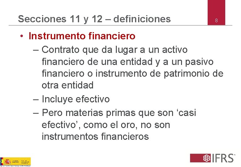 Secciones 11 y 12 – definiciones 8 • Instrumento financiero – Contrato que da