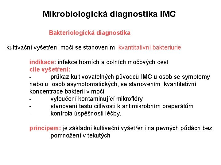 Mikrobiologická diagnostika IMC Bakteriologická diagnostika kultivační vyšetření moči se stanovením kvantitativní bakteriurie indikace: infekce