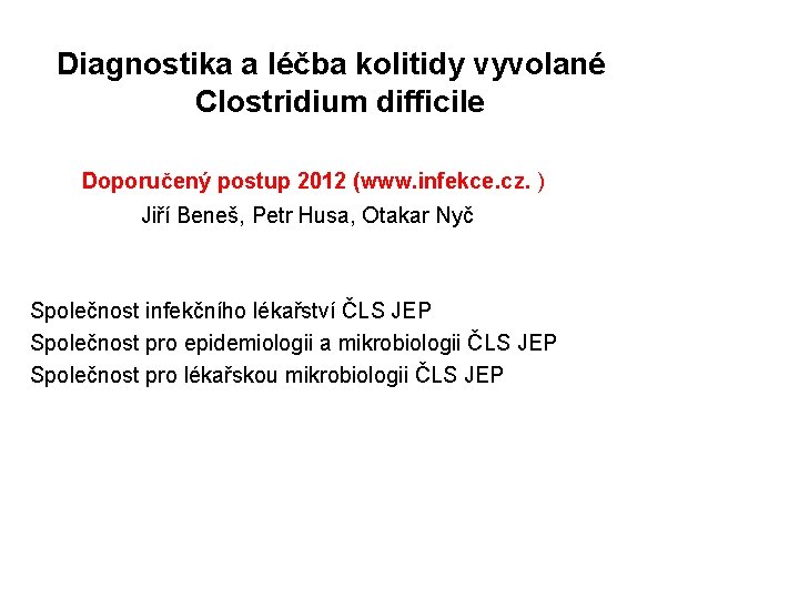 Diagnostika a léčba kolitidy vyvolané Clostridium difficile Doporučený postup 2012 (www. infekce. cz. )