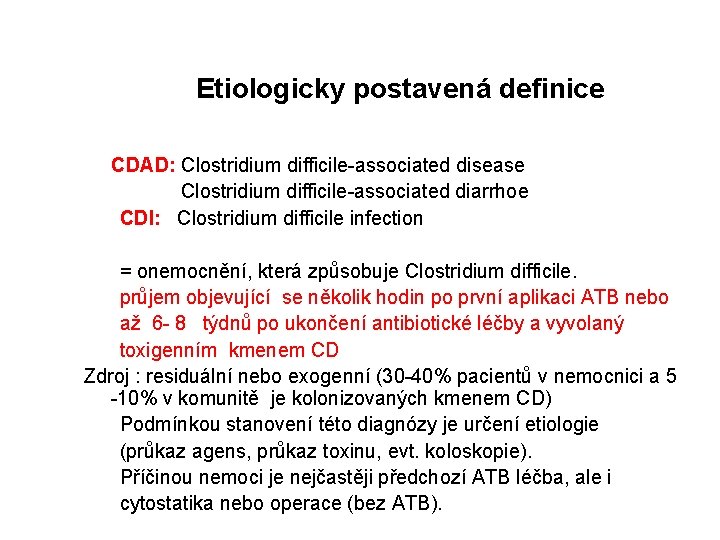 Etiologicky postavená definice CDAD: Clostridium difficile-associated disease Clostridium difficile-associated diarrhoe CDI: Clostridium difficile infection