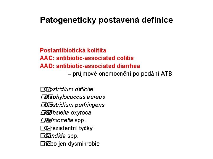 Patogeneticky postavená definice Postantibiotická kolitita AAC: antibiotic-associated colitis AAD: antibiotic-associated diarrhea = průjmové onemocnění