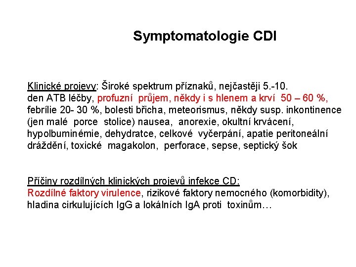 Symptomatologie CDI Klinické projevy: Široké spektrum příznaků, nejčastěji 5. -10. den ATB léčby, profuzní