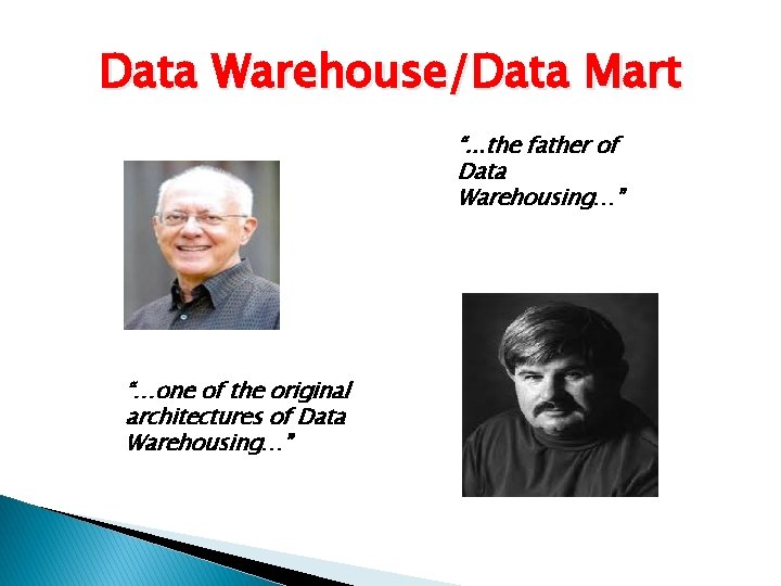 Data Warehouse/Data Mart “. . . the father of Data Warehousing…” “…one of the