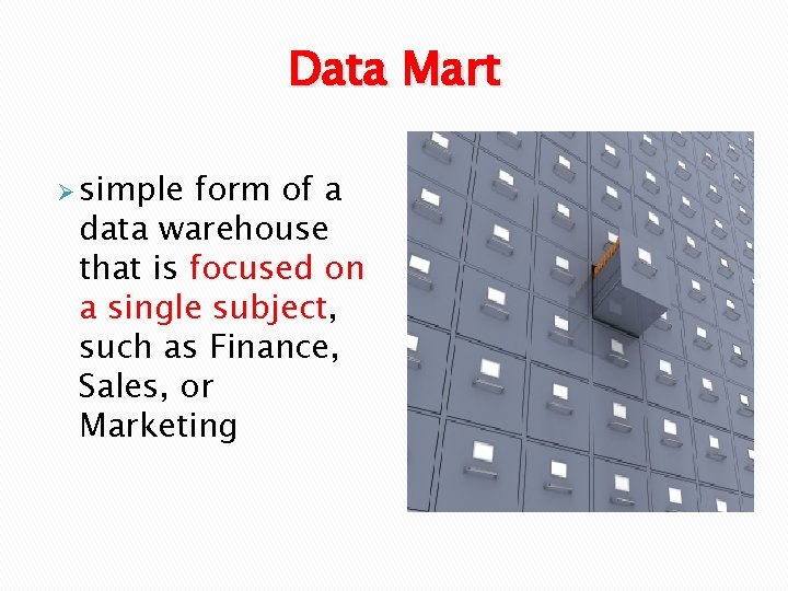 Data Mart Ø simple form of a data warehouse that is focused on a