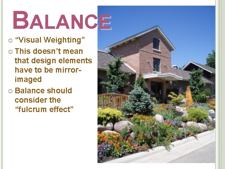 BALANCE “Visual Weighting” This doesn’t mean that design elements have to be mirrorimaged Balance