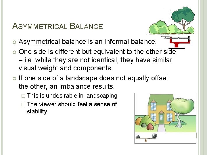 ASYMMETRICAL BALANCE Asymmetrical balance is an informal balance. One side is different but equivalent